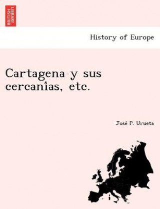 Kniha Cartagena y sus cercani&#769;as, etc. Jose P Urueta