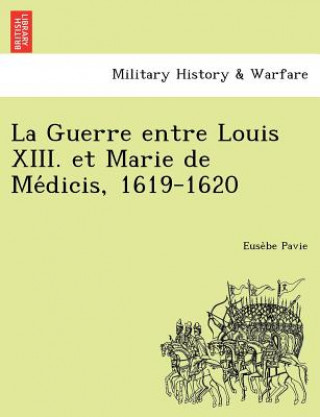 Książka Guerre Entre Louis XIII. Et Marie de Me Dicis, 1619-1620 Euse Be Pavie