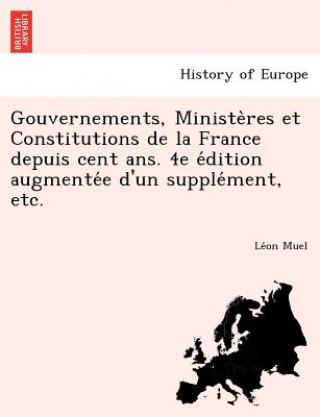 Könyv Gouvernements, Ministe Res Et Constitutions de La France Depuis Cent ANS. 4e E Dition Augmente E D'Un Supple Ment, Etc. Le on Muel