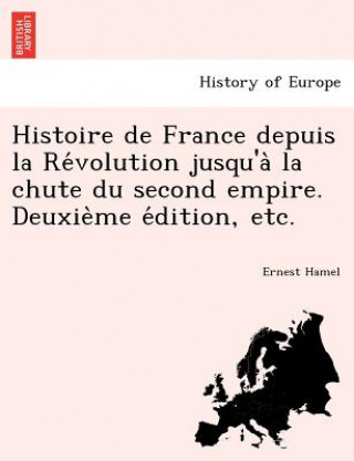 Carte Histoire de France Depuis La Re Volution Jusqu'a La Chute Du Second Empire. Deuxie Me E Dition, Etc. Ernest Hamel