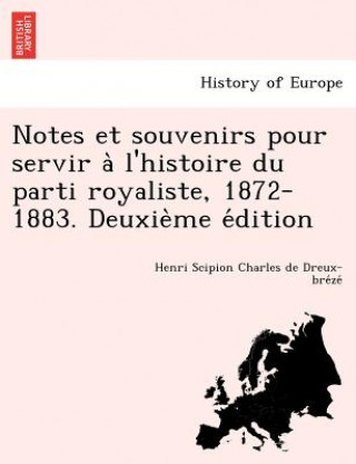 Βιβλίο Notes Et Souvenirs Pour Servir A L'Histoire Du Parti Royaliste, 1872-1883. Deuxie Me E Dition Henri Scipion Charles D Dreux-Bre Ze