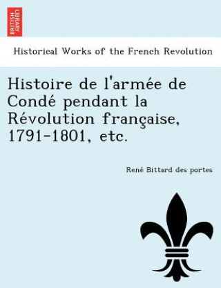 Carte Histoire de L'Arme E de Conde Pendant La Re Volution Franc Aise, 1791-1801, Etc. Rene Bittard Des Portes