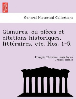 Kniha Glanures, ou pie ces et citations historiques, litte raires, etc. Nos. 1-5. Franc Ois the Odore Lo Grenus-Saladin