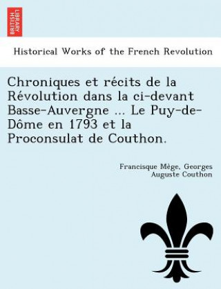 Книга Chroniques et re&#769;cits de la Re&#769;volution dans la ci-devant Basse-Auvergne ... Le Puy-de-Do&#770;me en 1793 et la Proconsulat de Couthon. Georges Auguste Couthon