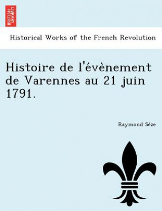 Книга Histoire de L'e Ve Nement de Varennes Au 21 Juin 1791. Raymond Se Ze