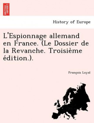 Книга L'Espionnage Allemand En France. (Le Dossier de La Revanche. Troisie Me E Dition.). Franc Ois Loyal