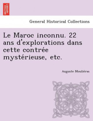 Carte Maroc Inconnu. 22 ANS D'Explorations Dans Cette Contre E Myste Rieuse, Etc. Auguste Moulie Ras