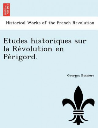 Kniha E Tudes Historiques Sur La Re Volution En Pe Rigord. Georges Bussie Re