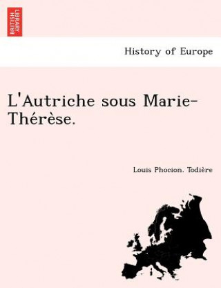 Carte L'Autriche Sous Marie-The Re Se. Louis Phocion Todie Re