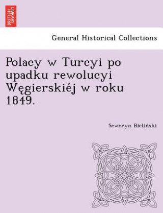 Könyv Polacy W Turcyi Po Upadku Rewolucyi We Gierskie J W Roku 1849. Seweryn Bielin Ski