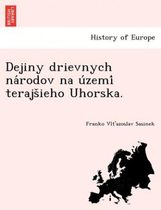 Könyv Dejiny Drievnych Na Rodov Na U Zemi Terajs Ieho Uhorska. Franko Vt'azoslav Sasinek