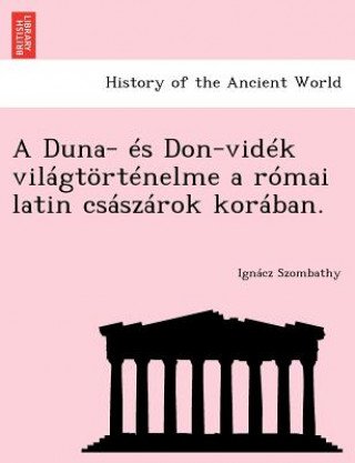 Kniha Duna- Es Don-Videk Vilagtortenelme a Romai Latin Csaszarok Koraban. Ignacz Szombathy