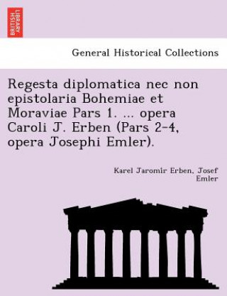 Книга Regesta diplomatica nec non epistolaria Bohemiae et Moraviae Pars 1. ... opera Caroli J. Erben (Pars 2-4, opera Josephi Emler). Josef Emler