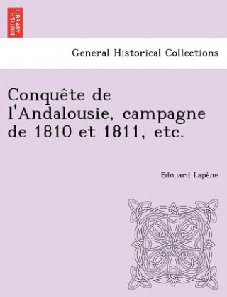 Kniha Conquete de L'Andalousie, Campagne de 1810 Et 1811, Etc. Edouard Lapene