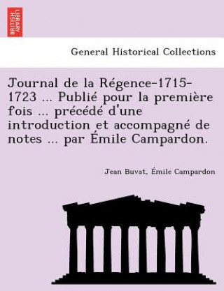 Carte Journal de la Regence-1715-1723 ... Publie pour la premiere fois ... precede d'une introduction et accompagne de notes ... par Emile Campardon. Emile Campardon