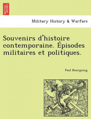 Carte Souvenirs D'Histoire Contemporaine. Episodes Militaires Et Politiques. Paul Bourgoing