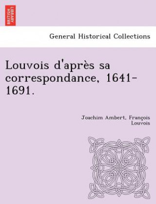 Carte Louvois D'Apres Sa Correspondance, 1641-1691. Francois Louvois