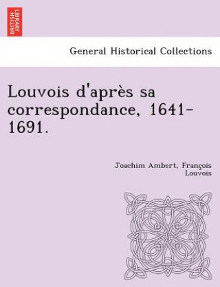 Kniha Louvois D'Apres Sa Correspondance, 1641-1691. Francois Louvois