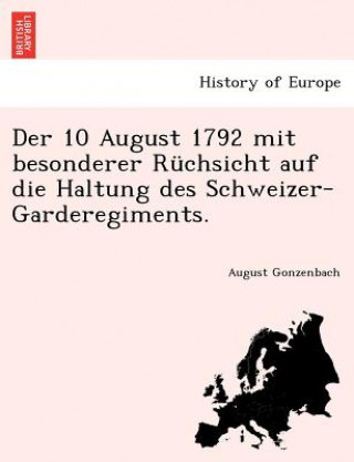 Knjiga 10 August 1792 Mit Besonderer Ruchsicht Auf Die Haltung Des Schweizer-Garderegiments. August Gonzenbach