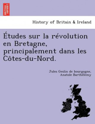 Kniha Etudes Sur La Revolution En Bretagne, Principalement Dans Les Cotes-Du-Nord. Anatole De Barthelemy