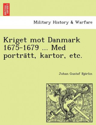 Książka Kriget Mot Danmark 1675-1679 ... Med Portra Tt, Kartor, Etc. Johan Gustaf Bjo Rlin