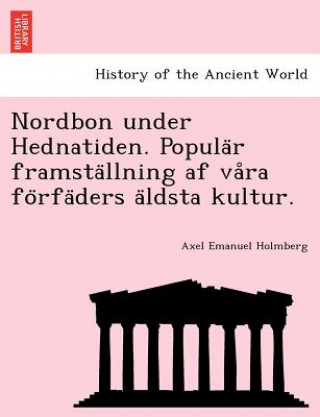 Kniha Nordbon Under Hednatiden. Popula R Framsta Llning AF Va Ra Fo Rfa Ders a Ldsta Kultur. Axel Emanuel Holmberg