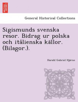 Carte Sigismunds Svenska Resor. Bidrag Ur Polska Och Ita Lienska Ka Llor. (Bilagor.). Harald Gabriel Hja Rne
