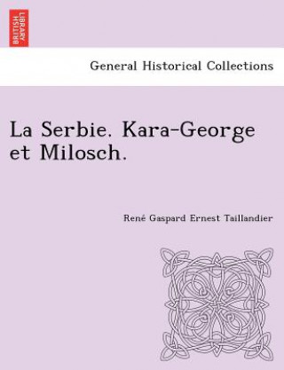 Libro Serbie. Kara-George Et Milosch. Rene Gaspard Ernest Taillandier