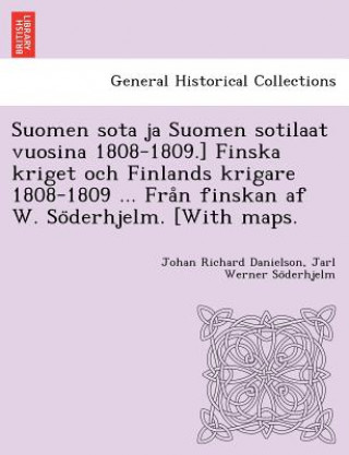 Carte Suomen sota ja Suomen sotilaat vuosina 1808-1809.] Finska kriget och Finlands krigare 1808-1809 ... Fra&#778;n finskan af W. So&#776;derhjelm. [With m Jarl Werner So Derhjelm