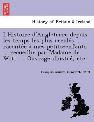 Carte L'Histoire d'Angleterre depuis les temps les plus recule&#769;s ... raconte&#769;e a&#768; mes petits-enfants ... recueillie par Madame de Witt. ... O Henriette Witt