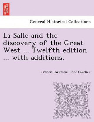 Carte La Salle and the discovery of the Great West ... Twelfth edition ... with additions. Rene Cavelier