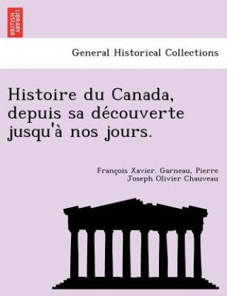 Carte Histoire Du Canada, Depuis Sa de Couverte Jusqu'a Nos Jours. Pierre Joseph Olivier Chauveau