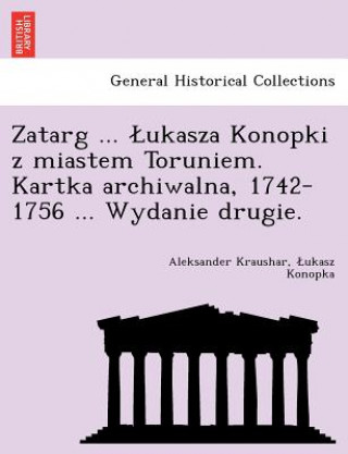 Carte Zatarg ... Ukasza Konopki Z Miastem Toruniem. Kartka Archiwalna, 1742-1756 ... Wydanie Drugie. Ukasz Konopka