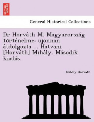 Kniha Dr Horva&#769;th M. Magyarorsza&#769;g to&#776;rte&#769;nelme Mihaly Horva Th