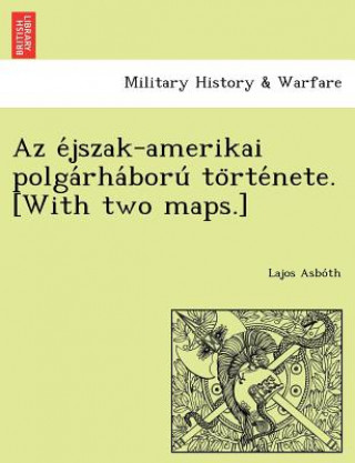 Kniha AZ E Jszak-Amerikai Polga Rha Boru to Rte Nete. [With Two Maps.] Lajos Asbo Th