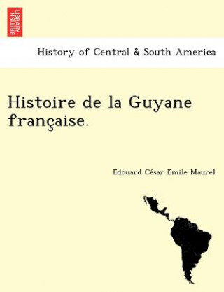 Buch Histoire de La Guyane Franc Aise. E Douard Ce Sar E Mile Maurel