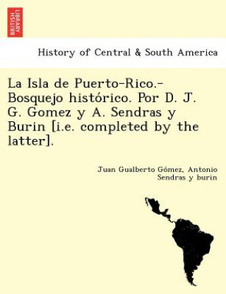 Carte Isla de Puerto-Rico.-Bosquejo histo&#769;rico. Por D. J. G. Gomez y A. Sendras y Burin [i.e. completed by the latter]. Antonio Sendras y Burin