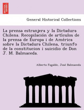 Książka Prensa Estranjera y La Dictadura Chilena. Recopilacio N de Arti Culos de La Prensa de Europa I de AME Rica Sobre La Dictadura Chilena, Triunfo de La C Jose Balmaceda