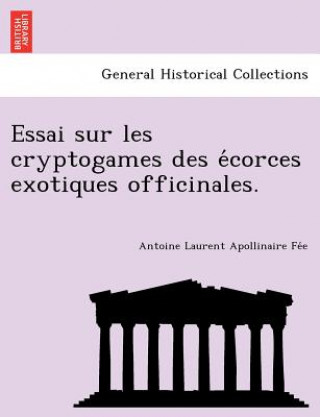 Kniha Essai sur les cryptogames des e&#769;corces exotiques officinales. Antoine Laurent Apollinaire Fe E