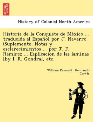 Könyv Historia de La Conquista de Me Xico ... Traducida Al Espan Ol Por J. Navarro. (Suplemento. Notas y Esclarecimientos ... Por J. F. Ramirez ... Esplicac Hernando Corte S