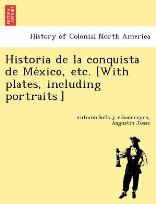 Książka Historia de la conquista de Me&#769;xico, etc. [With plates, including portraits.] Augustin Josse