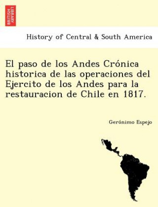 Książka paso de los Andes Cro&#769;nica historica de las operaciones del Ejercito de los Andes para la restauracion de Chile en 1817. Gero Nimo Espejo