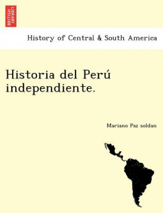 Carte Historia del Peru Independiente. Mariano Paz Soldan