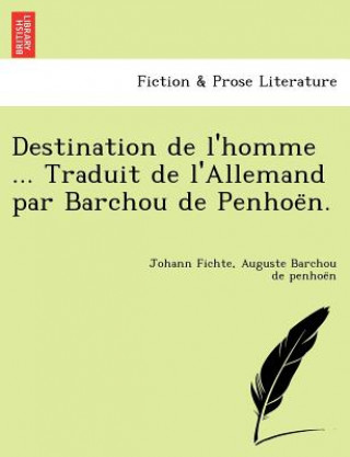 Kniha Destination de L'Homme ... Traduit de L'Allemand Par Barchou de Penhoe N. Auguste Theodore Hilaire Barchou De Penhoen