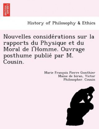 Kniha Nouvelles Conside Rations Sur La Rapports Du Physique Et Du Moral de L'Homme. Ouvrage Posthume Publie Par M. Cousin. Victor Philosopher Cousin