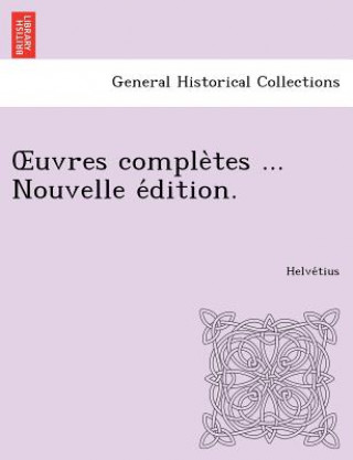 Kniha Uvres Comple Tes ... Nouvelle E Dition. Helvetius