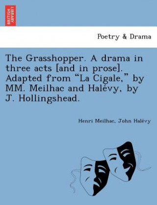Kniha Grasshopper. a Drama in Three Acts [And in Prose]. Adapted from La Cigale, by MM. Meilhac and Hale Vy, by J. Hollingshead. John Hale Vy