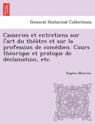 Libro Causeries Et Entretiens Sur L'Art Du the a Tre Et Sur La Profession de Come Dien. Cours the Orique Et Pratique de de Clamation, Etc. Euge Ne Monrose