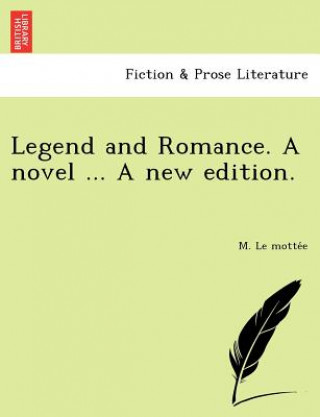 Carte Legend and Romance. a Novel ... a New Edition. M Le Motte E