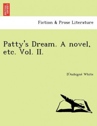 Kniha Patty's Dream. a Novel, Etc. Vol. II. D'Aubigne White